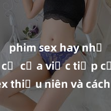 phim sex hay nhất Nguy cơ của việc tiếp cận sex thiếu niên và cách phòng ngừa trong xã hội hiện đại