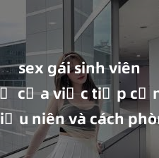 sex gái sinh viên Nguy cơ của việc tiếp cận sex thiếu niên và cách phòng ngừa trong xã hội hiện đại