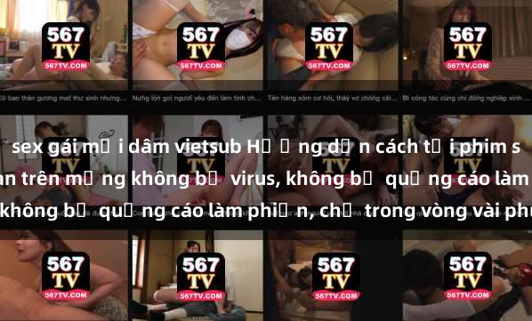 sex gái mại dâm vietsub Hướng dẫn cách tải phim sex nhanh chóng và an toàn trên mạng không bị virus, không bị quảng cáo làm phiền, chỉ trong vòng vài phút.