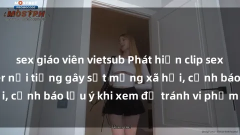 sex giáo viên vietsub Phát hiện clip sex cực hot của vlogger nổi tiếng gây sốt mạng xã hội, cảnh báo lưu ý khi xem để tránh vi phạm pháp luật.