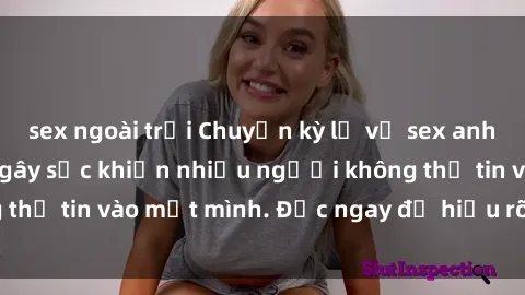 sex ngoài trời Chuyện kỳ lạ về sex anh em ruột: Sự thật gây sốc khiến nhiều người không thể tin vào mắt mình. Đọc ngay để hiểu rõ vấn đề này!