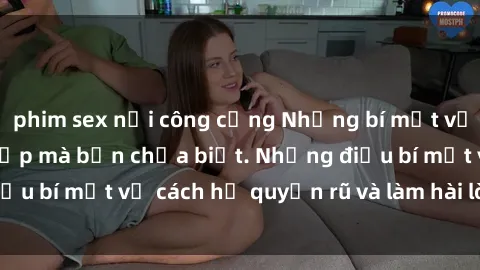 phim sex nơi công cộng Những bí mật về sex gái Việt xinh đẹp mà bạn chưa biết. Những điều bí mật về cách họ quyến rũ và làm hài lòng đối tác.