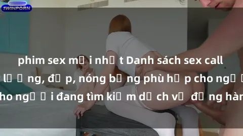 phim sex mới nhất Danh sách sex call girl Việt Nam chất lượng, đẹp, nóng bỏng phù hợp cho người đang tìm kiếm dịch vụ đồng hành tại Việt Nam