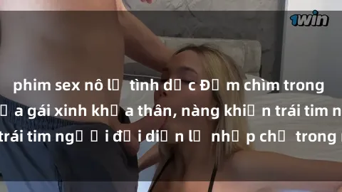 phim sex nô lệ tình dục Đắm chìm trong vẻ đẹp tự nhiên của gái xinh khỏa thân, nàng khiến trái tim người đối diện lỡ nhịp chỉ trong một cái nhìn.