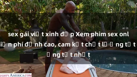 sex gái việt xinh đẹp Xem phim sex online miễn phí đỉnh cao, cam kết chất lượng tốt nhất