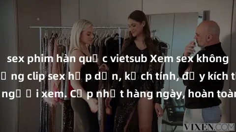 sex phim hàn quốc vietsub Xem sex không che miễn phí - Những clip sex hấp dẫn, kịch tính, đầy kích thích cho người xem. Cập nhật hàng ngày, hoàn toàn miễn phí, độ phân giải cao.