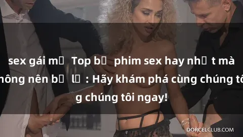 sex gái mỹ Top bộ phim sex hay nhất mà bạn không nên bỏ lỡ: Hãy khám phá cùng chúng tôi ngay!