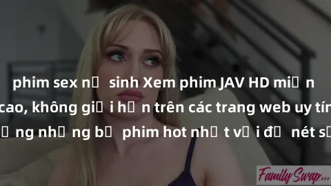 phim sex nữ sinh Xem phim JAV HD miễn phí chất lượng cao, không giới hạn trên các trang web uy tín. Yên tâm tận hưởng những bộ phim hot nhất với độ nét sắc sảo, đẹp mắt ngay tại nhà. Hãy trải nghiệm n