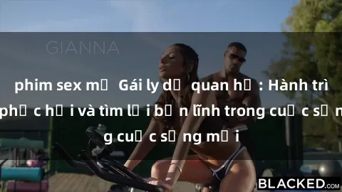 phim sex mỹ Gái ly dị quan hệ: Hành trình tự phục hồi và tìm lại bản lĩnh trong cuộc sống mới
