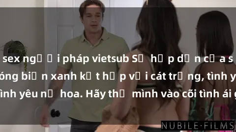 sex người pháp vietsub Sự hấp dẫn của sex bãi biển: Khi sóng biển xanh kết hợp với cát trắng, tình yêu nở hoa. Hãy thả mình vào cõi tình ái giữa sóng biển!