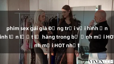 phim sex gái già Động trời với hình ảnh gái xinh lần lượt lộ hàng trong bộ ảnh mới HOT nhất