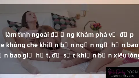 làm tình ngoài đường Khám phá vẻ đẹp gái Việt Nam nude không che khiến bạn ngẩn ngơ hơn bao giờ hết, đủ sức khiến bạn xiêu lòng đến ngất ngây