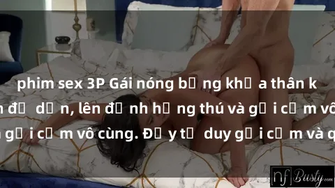phim sex 3P Gái nóng bỏng khỏa thân khiến mọi ánh nhìn đổ dồn, lên đỉnh hứng thú và gợi cảm vô cùng. Đầy tư duy gợi cảm và quyến rũ.