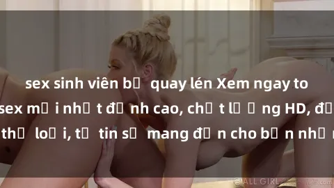 sex sinh viên bị quay lén Xem ngay top những bộ phim sex mới nhất đỉnh cao, chất lượng HD, đầy đủ thể loại, tự tin sẽ mang đến cho bạn những trải nghiệm tuyệt vời.