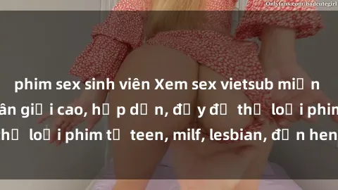 phim sex sinh viên Xem sex vietsub miễn phí tại nhà, độ phân giải cao, hấp dẫn, đầy đủ thể loại phim từ teen, milf, lesbian, đến hentai và jav.