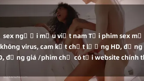sex người mẫu việt nam Tải phim sex mới nhất cực nhanh không virus, cam kết chất lượng HD, đồng giá /phim chỉ có tại website chính thức. Đặt ngay!