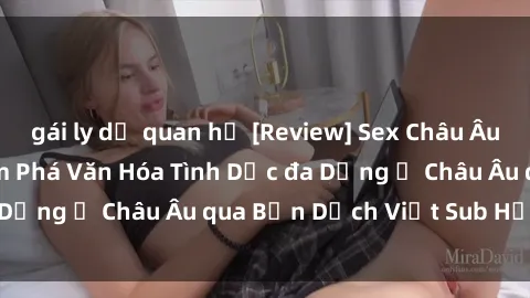 gái ly dị quan hệ [Review] Sex Châu Âu Vietsub: Cùng Khám Phá Văn Hóa Tình Dục đa Dạng ở Châu Âu qua Bản Dịch Việt Sub Hấp Dẫn