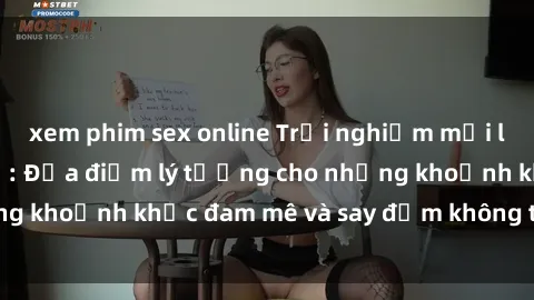 xem phim sex online Trải nghiệm mới lạ tại sex nhà nghỉ: Địa điểm lý tưởng cho những khoảnh khắc đam mê và say đắm không thể quên!