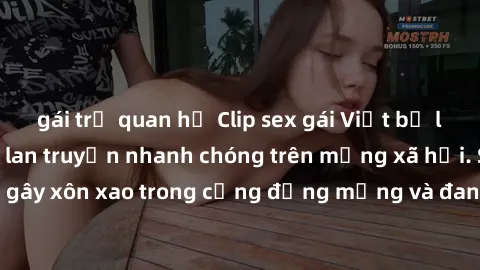 gái trẻ quan hệ Clip sex gái Việt bị lộ gây chấn động, lan truyền nhanh chóng trên mạng xã hội. Sự việc đã gây xôn xao trong cộng đồng mạng và đang được công an điều tra làm rõ.