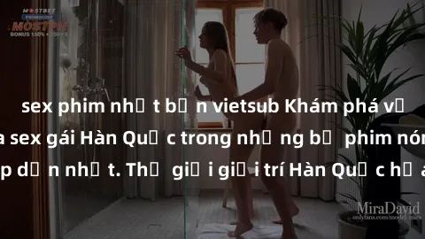 sex phim nhật bản vietsub Khám phá vẻ đẹp quyến rũ của sex gái Hàn Quốc trong những bộ phim nóng bỏng và hấp dẫn nhất. Thế giới giải trí Hàn Quốc hứa hẹn sẽ là nơi đem lại những trải nghiệm đầy kích t