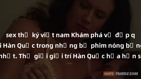 sex thư ký việt nam Khám phá vẻ đẹp quyến rũ của sex gái Hàn Quốc trong những bộ phim nóng bỏng và hấp dẫn nhất. Thế giới giải trí Hàn Quốc hứa hẹn sẽ là nơi đem lại những trải nghiệm đầy kích thích v