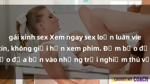 gái xinh sex Xem ngay sex loạn luân vietsub tại website uy tín, không giới hạn xem phim. Đảm bảo đưa bạn vào những trải nghiệm thú vị và đầy kích thích.