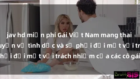 jav hd miễn phí Gái Việt Nam mang thai khi còn trẻ: Câu chuyện về tình dục và sự phải đối mặt với trách nhiệm của các cô gái trẻ.
