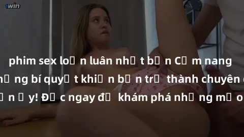 phim sex loạn luân nhật bản Cẩm nang sex không che: Những bí quyết khiến bạn trở thành chuyên gia trong chuyện ấy! Đọc ngay để khám phá những mẹo hay và bí quyết tình dục không che.