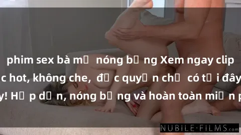 phim sex bà mẹ nóng bỏng Xem ngay clip sex không che cực hot, không che,  độc quyền chỉ có tại đây! Hấp dẫn, nóng bỏng và hoàn toàn miễn phí, không thể bỏ qua!
