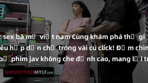 sex bà mẹ việt nam Cùng khám phá thế giới jav không che siêu hấp dẫn chỉ trong vài cú click! Đắm chìm trong những bộ phim jav không che đỉnh cao, mang lại trải nghiệm thú vị và đầy kích thích.