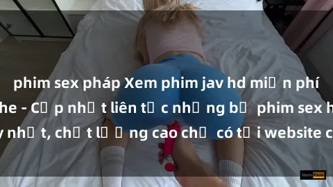 phim sex pháp Xem phim jav hd miễn phí đỉnh cao không che - Cập nhật liên tục những bộ phim sex hay nhất, chất lượng cao chỉ có tại website chuyên nghiệp hàng đầu.