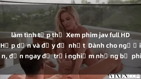 làm tình tập thể Xem phim jav full HD online miễn phí - Hấp dẫn và đầy đủ nhất  Dành cho người lớn, đến ngay để trải nghiệm những bộ phim hấp dẫn và hấp dẫn.