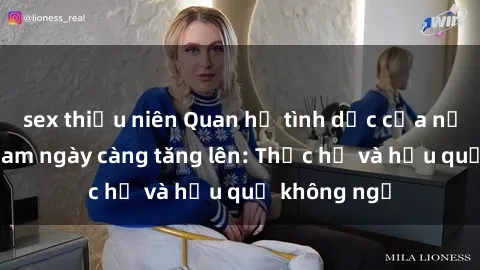 sex thiếu niên Quan hệ tình dục của nữ sinh Việt Nam ngày càng tăng lên: Thực hư và hậu quả không ngờ