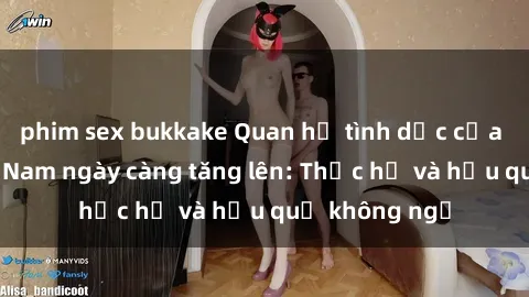 phim sex bukkake Quan hệ tình dục của nữ sinh Việt Nam ngày càng tăng lên: Thực hư và hậu quả không ngờ