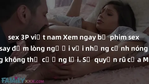 sex 3P việt nam Xem ngay bộ phim sex milf hot nhất, làm say đắm lòng người với những cảnh nóng bỏng không thể cưỡng lại. Sự quyến rũ của MILF sẽ khiến bạn mãnh liệt!