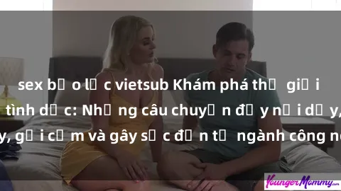 sex bạo lực vietsub Khám phá thế giới của phim sex nô lệ tình dục: Những câu chuyện đầy nổi dậy, gợi cảm và gây sốc đến từ ngành công nghiệp giải trí đen tối