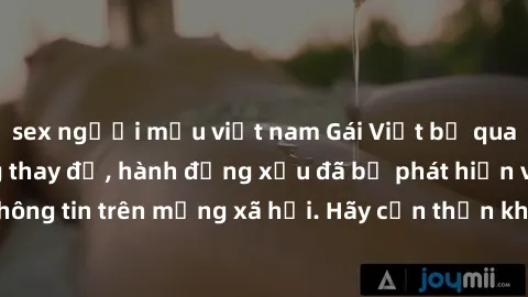 sex người mẫu việt nam Gái Việt bị quay lén trong phòng thay đồ, hành động xấu đã bị phát hiện và lộ thông tin trên mạng xã hội. Hãy cẩn thận khi thay đồ ở nơi công cộng!