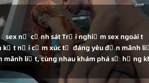 sex nữ cảnh sát Trải nghiệm sex ngoài trời: Khi thiên nhiên kết nối cảm xúc từ đáng yêu đến mãnh liệt, cùng nhau khám phá sự hứng khởi và thú vị.
