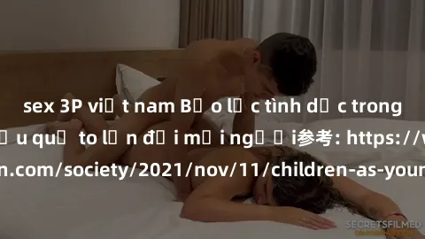 sex 3P việt nam Bạo lực tình dục trong nhóm: nguy cơ và hậu quả to lớn đối mọi người参考: https://www.theguardian.com/society/2021/nov/11/children-as-young-as-four-are-being-sexually-abused-by-groups-in