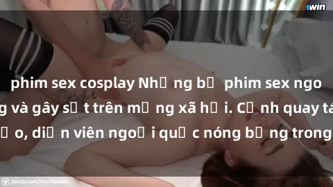 phim sex cosplay Những bộ phim sex ngoại quốc nổi tiếng và gây sốt trên mạng xã hội. Cảnh quay táo bạo, diễn viên ngoại quốc nóng bỏng trong các tác phẩm đỉnh cao.