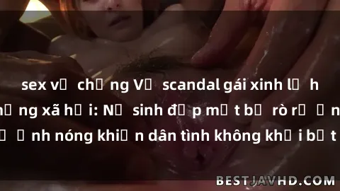 sex vợ chồng Vụ scandal gái xinh lộ hàng gây sốt trên mạng xã hội: Nữ sinh đẹp mắt bị rò rỉ ảnh nóng khiến dân tình không khỏi bất ngờ và phẫn nộ!