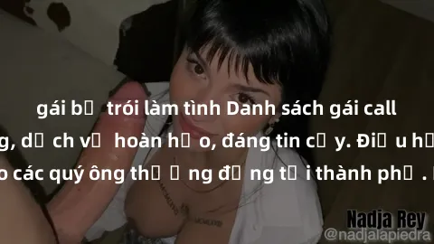 gái bị trói làm tình Danh sách gái call girl vip chất lượng, dịch vụ hoàn hảo, đáng tin cậy. Điều hấp dẫn cho các quý ông thượng đẳng tại thành phố. Hãy nhấc máy và đặt lịch ngay!