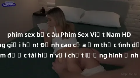 phim sex bắc âu Phim Sex Việt Nam HD - Xem ngay và không giới hạn! Đỉnh cao của ẩm thực tình dục Việt Nam được tái hiện với chất lượng hình ảnh sắc nét. Hãy thưởng thức ngay!