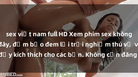 sex việt nam full HD Xem phim sex không che miễn phí tại đây, đảm bảo đem lại trải nghiệm thú vị và đầy kích thích cho các bạn. Không cần đăng ký, hoàn toàn miễn phí.