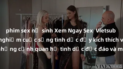 phim sex nữ sinh Xem Ngay Sex  Vietsub Full HD - Cùng trải nghiệm cuộc sống tình dục đầy kích thích với những cảnh quan hệ tình dục độc đáo và mãnh liệt trong bộ phim này!