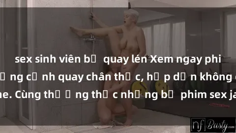 sex sinh viên bị quay lén Xem ngay phim sex jav HD với những cảnh quay chân thực, hấp dẫn không che. Cùng thưởng thức những bộ phim sex jav HD hot nhất hiện nay!