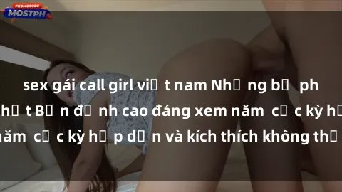 sex gái call girl việt nam Những bộ phim sex không che Nhật Bản đỉnh cao đáng xem năm  cực kỳ hấp dẫn và kích thích không thể bỏ lỡ!